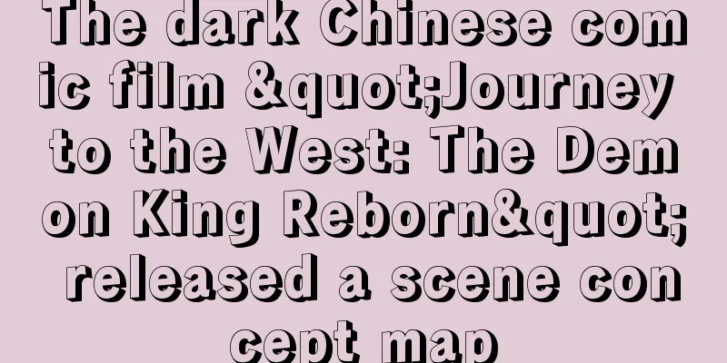 The dark Chinese comic film "Journey to the West: The Demon King Reborn" released a scene concept map