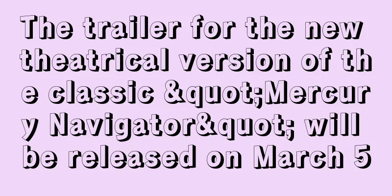 The trailer for the new theatrical version of the classic "Mercury Navigator" will be released on March 5