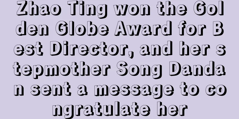 Zhao Ting won the Golden Globe Award for Best Director, and her stepmother Song Dandan sent a message to congratulate her