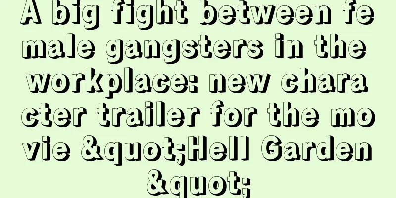 A big fight between female gangsters in the workplace: new character trailer for the movie "Hell Garden"