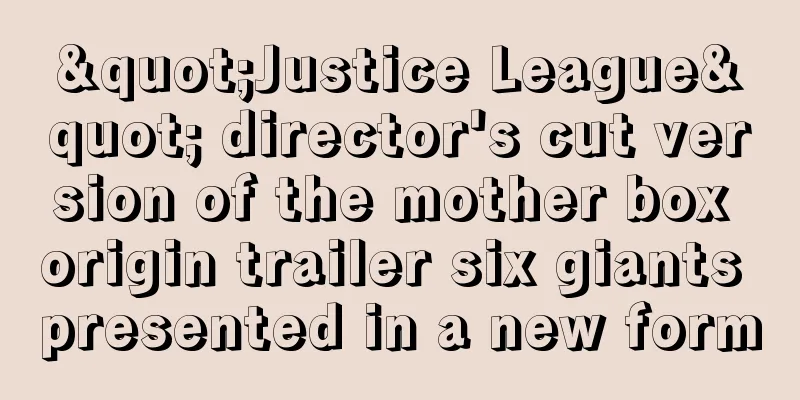 "Justice League" director's cut version of the mother box origin trailer six giants presented in a new form