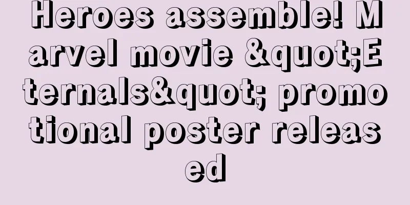 Heroes assemble! Marvel movie "Eternals" promotional poster released