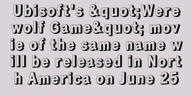 Ubisoft's "Werewolf Game" movie of the same name will be released in North America on June 25