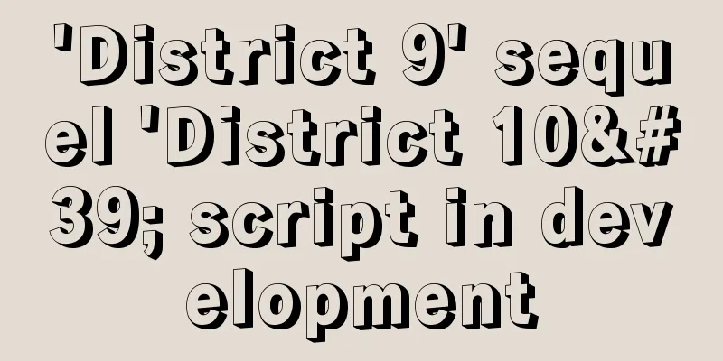 'District 9' sequel 'District 10' script in development