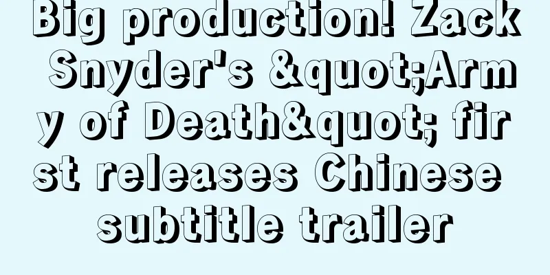 Big production! Zack Snyder's "Army of Death" first releases Chinese subtitle trailer