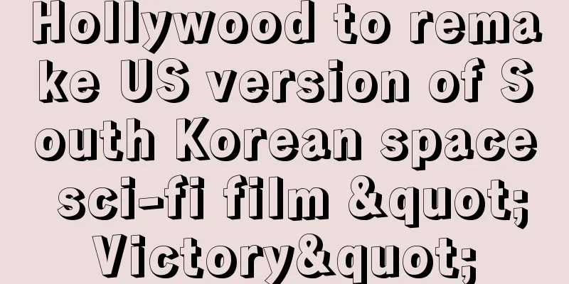 Hollywood to remake US version of South Korean space sci-fi film "Victory"
