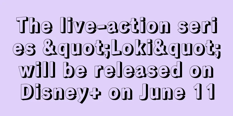 The live-action series "Loki" will be released on Disney+ on June 11