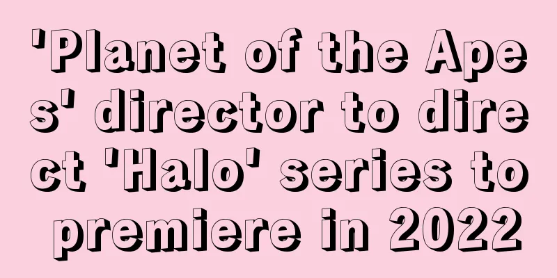'Planet of the Apes' director to direct 'Halo' series to premiere in 2022