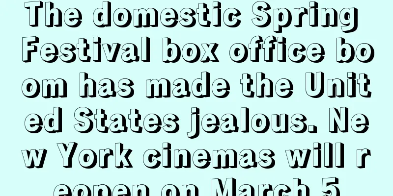 The domestic Spring Festival box office boom has made the United States jealous. New York cinemas will reopen on March 5