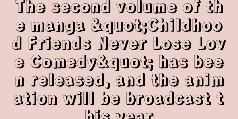 The second volume of the manga "Childhood Friends Never Lose Love Comedy" has been released, and the animation will be broadcast this year