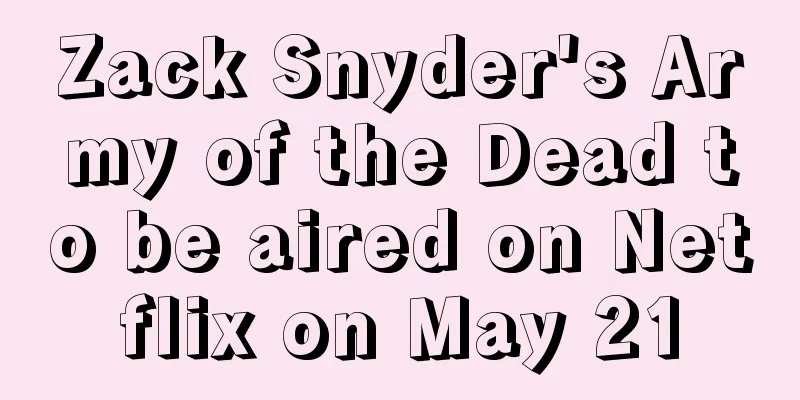 Zack Snyder's Army of the Dead to be aired on Netflix on May 21