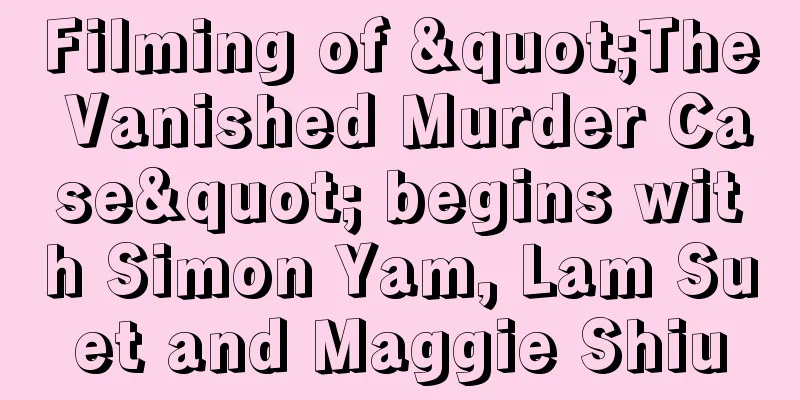 Filming of "The Vanished Murder Case" begins with Simon Yam, Lam Suet and Maggie Shiu