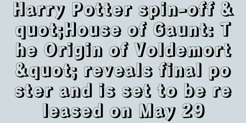 Harry Potter spin-off "House of Gaunt: The Origin of Voldemort" reveals final poster and is set to be released on May 29