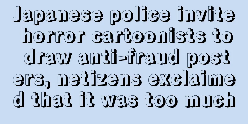 Japanese police invite horror cartoonists to draw anti-fraud posters, netizens exclaimed that it was too much