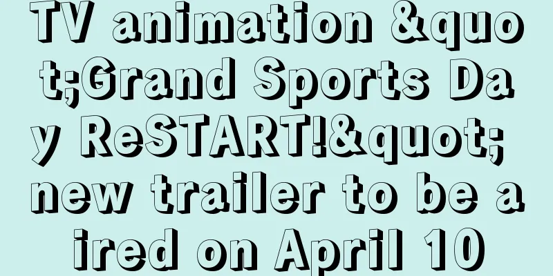 TV animation "Grand Sports Day ReSTART!" new trailer to be aired on April 10
