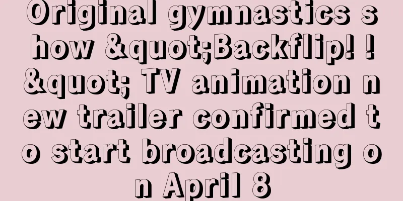 Original gymnastics show "Backflip! !" TV animation new trailer confirmed to start broadcasting on April 8