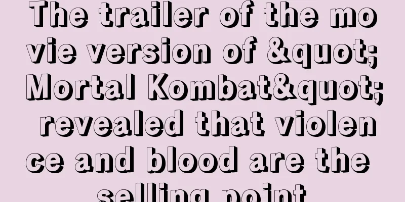 The trailer of the movie version of "Mortal Kombat" revealed that violence and blood are the selling point