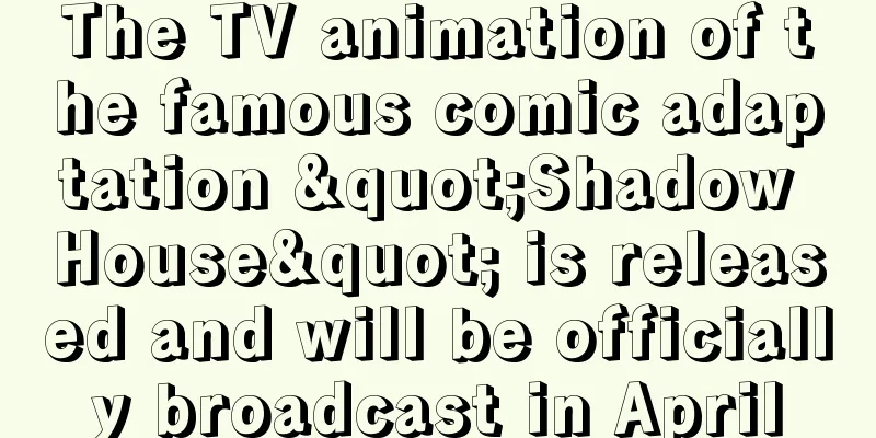 The TV animation of the famous comic adaptation "Shadow House" is released and will be officially broadcast in April