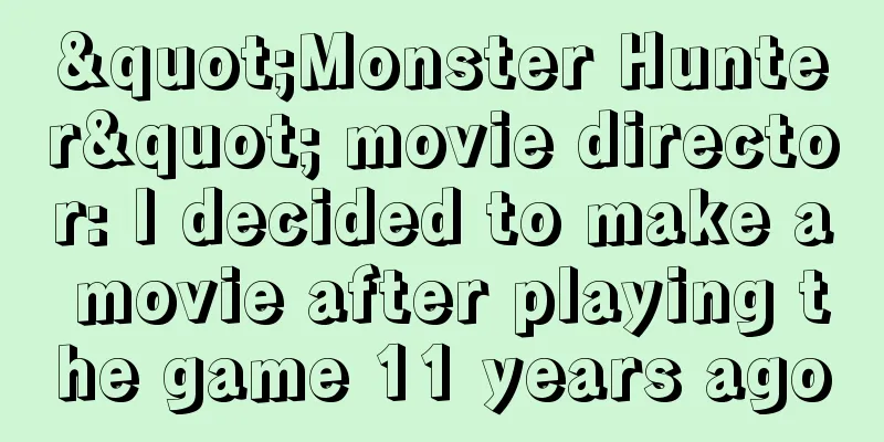 "Monster Hunter" movie director: I decided to make a movie after playing the game 11 years ago
