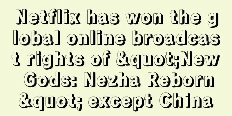 Netflix has won the global online broadcast rights of "New Gods: Nezha Reborn" except China