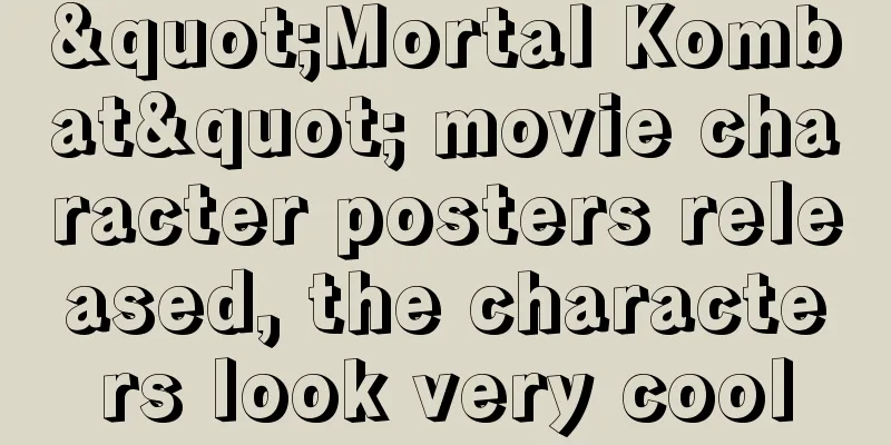 "Mortal Kombat" movie character posters released, the characters look very cool