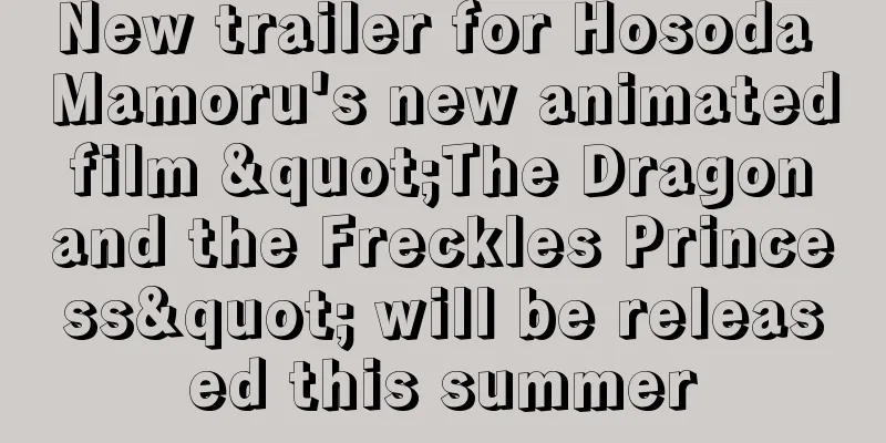 New trailer for Hosoda Mamoru's new animated film "The Dragon and the Freckles Princess" will be released this summer