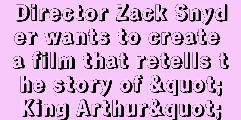 Director Zack Snyder wants to create a film that retells the story of "King Arthur"