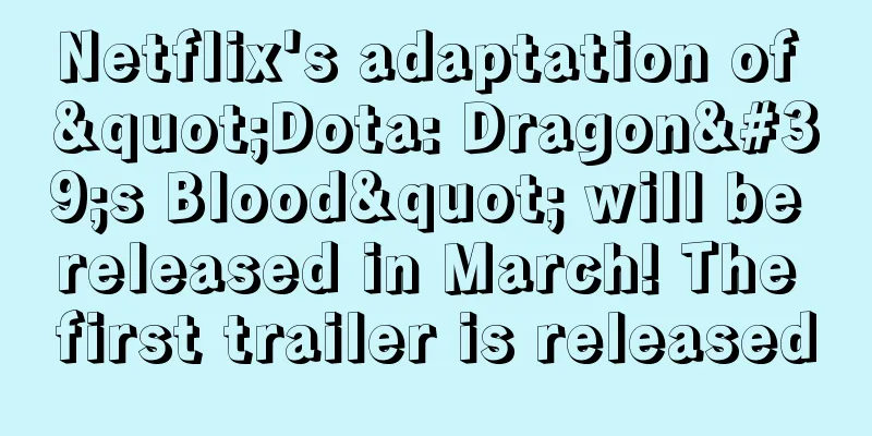 Netflix's adaptation of "Dota: Dragon's Blood" will be released in March! The first trailer is released