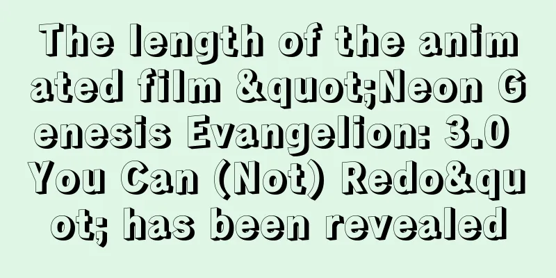 The length of the animated film "Neon Genesis Evangelion: 3.0 You Can (Not) Redo" has been revealed