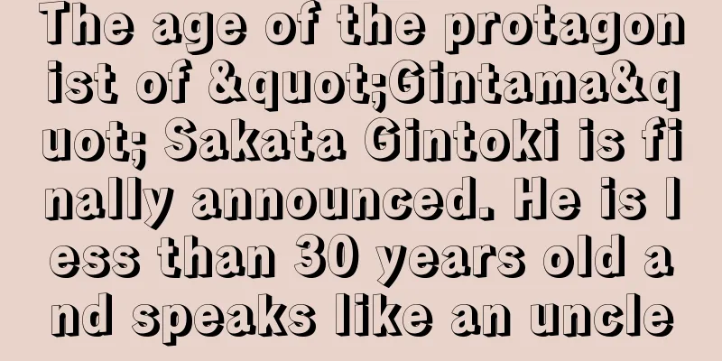 The age of the protagonist of "Gintama" Sakata Gintoki is finally announced. He is less than 30 years old and speaks like an uncle