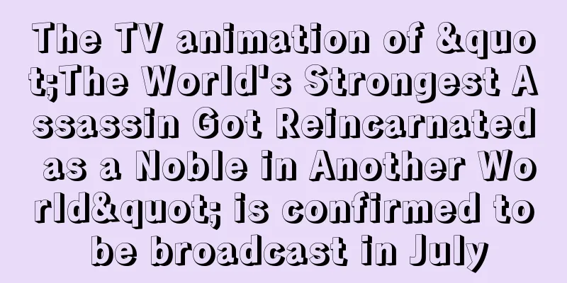 The TV animation of "The World's Strongest Assassin Got Reincarnated as a Noble in Another World" is confirmed to be broadcast in July
