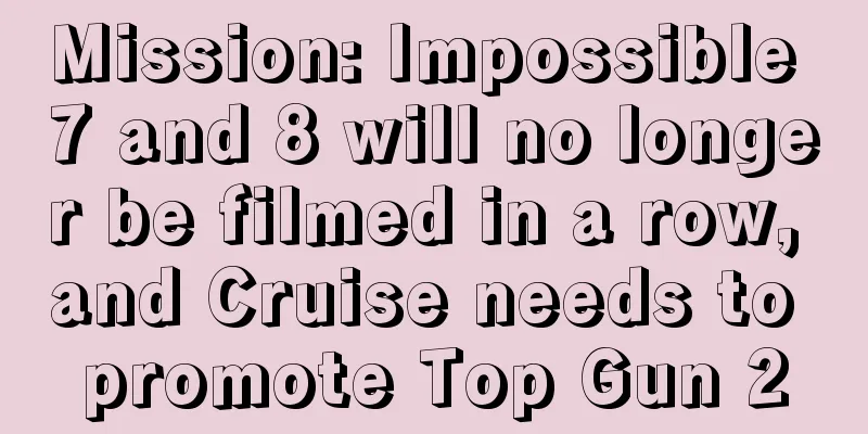 Mission: Impossible 7 and 8 will no longer be filmed in a row, and Cruise needs to promote Top Gun 2