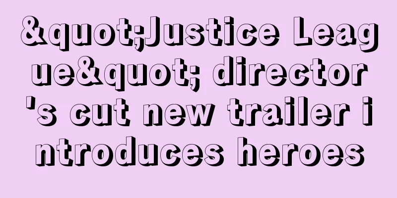 "Justice League" director's cut new trailer introduces heroes