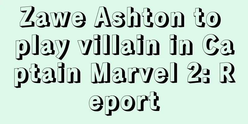 Zawe Ashton to play villain in Captain Marvel 2: Report