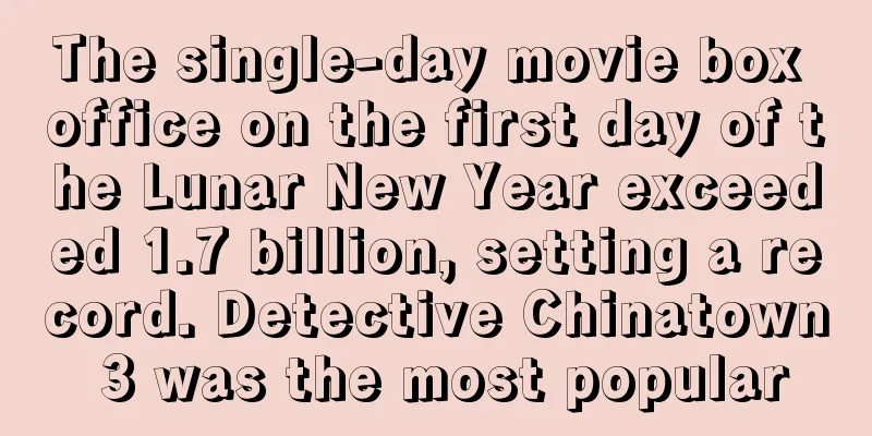 The single-day movie box office on the first day of the Lunar New Year exceeded 1.7 billion, setting a record. Detective Chinatown 3 was the most popular