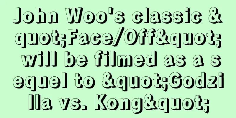 John Woo's classic "Face/Off" will be filmed as a sequel to "Godzilla vs. Kong"