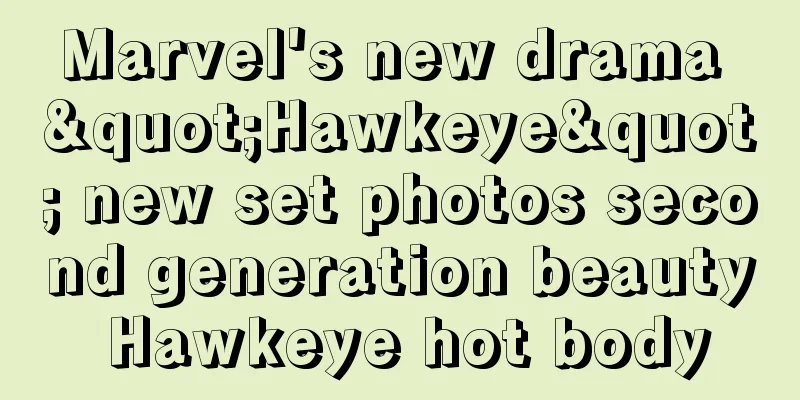 Marvel's new drama "Hawkeye" new set photos second generation beauty Hawkeye hot body