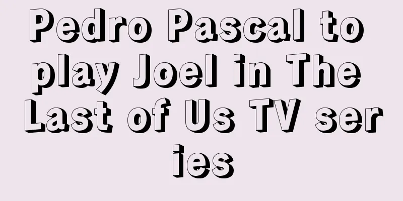 Pedro Pascal to play Joel in The Last of Us TV series