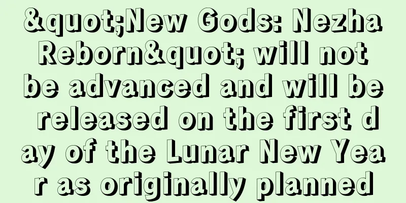 "New Gods: Nezha Reborn" will not be advanced and will be released on the first day of the Lunar New Year as originally planned