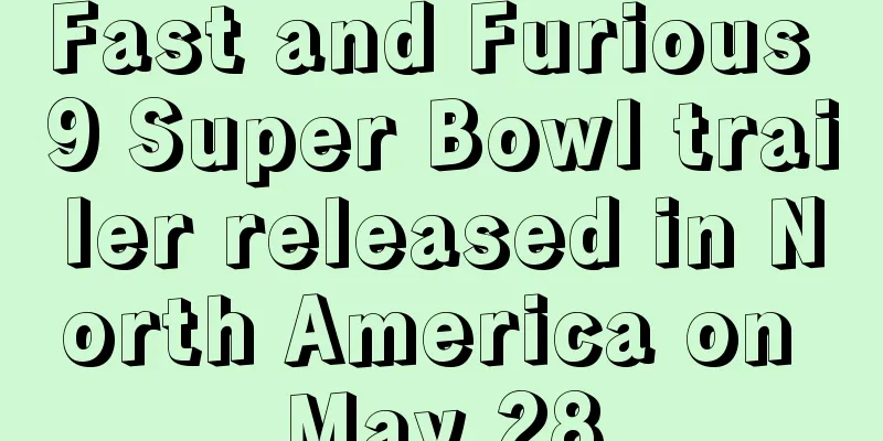 Fast and Furious 9 Super Bowl trailer released in North America on May 28