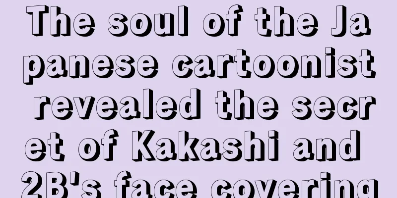 The soul of the Japanese cartoonist revealed the secret of Kakashi and 2B's face covering