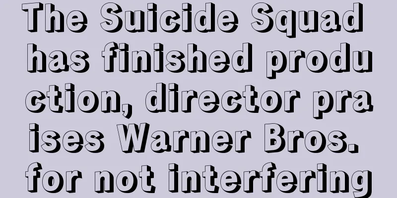 The Suicide Squad has finished production, director praises Warner Bros. for not interfering