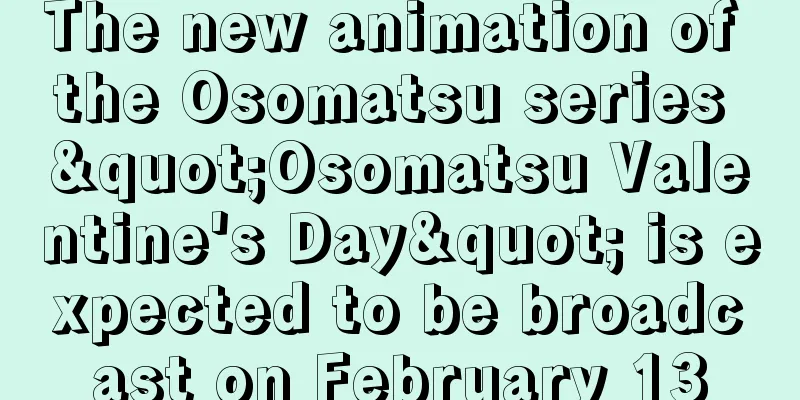 The new animation of the Osomatsu series "Osomatsu Valentine's Day" is expected to be broadcast on February 13