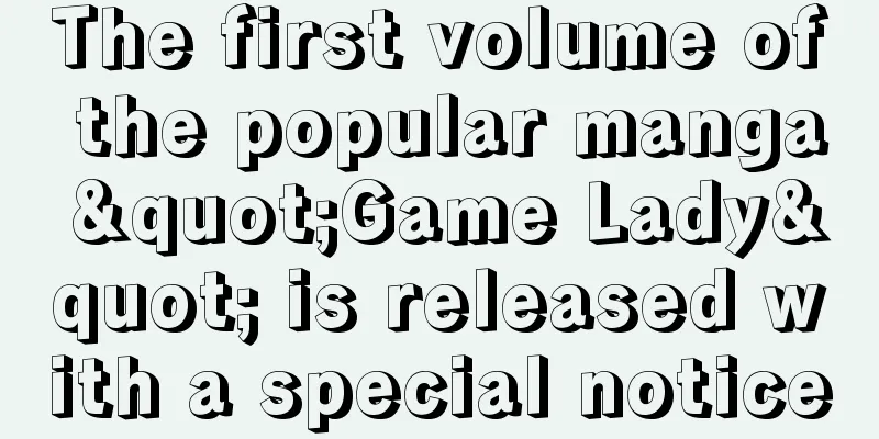 The first volume of the popular manga "Game Lady" is released with a special notice