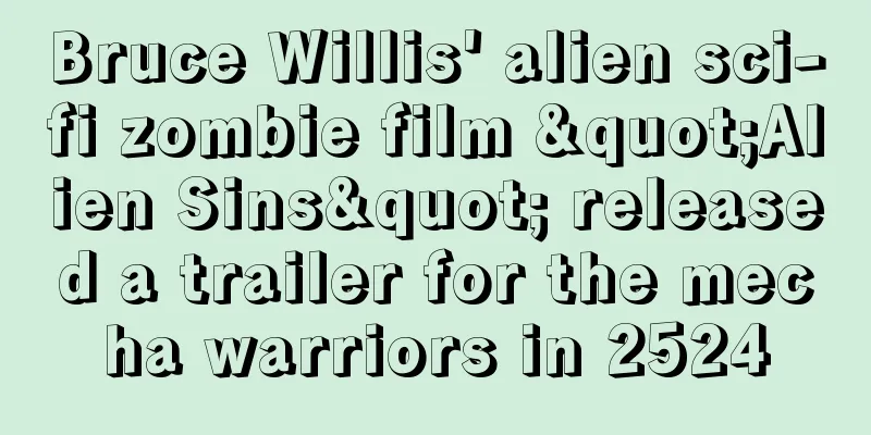 Bruce Willis' alien sci-fi zombie film "Alien Sins" released a trailer for the mecha warriors in 2524