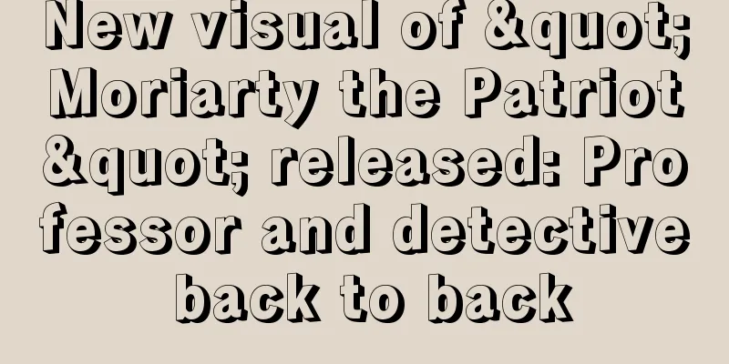 New visual of "Moriarty the Patriot" released: Professor and detective back to back