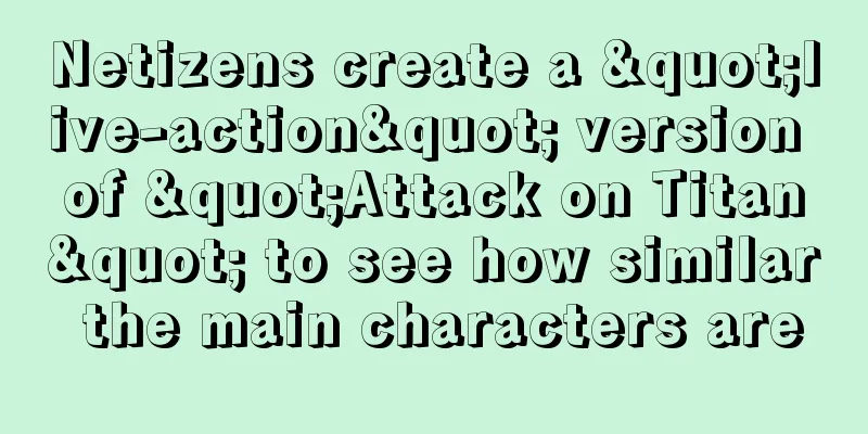 Netizens create a "live-action" version of "Attack on Titan" to see how similar the main characters are
