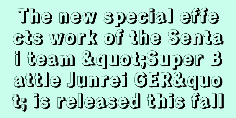 The new special effects work of the Sentai team "Super Battle Junrei GER" is released this fall