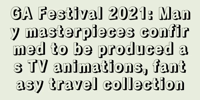 GA Festival 2021: Many masterpieces confirmed to be produced as TV animations, fantasy travel collection