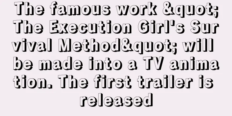 The famous work "The Execution Girl's Survival Method" will be made into a TV animation. The first trailer is released